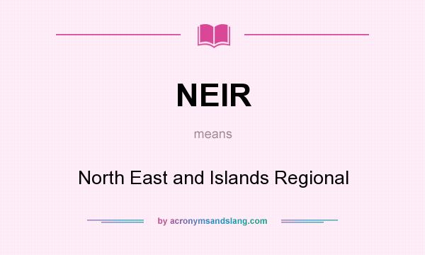 What does NEIR mean? It stands for North East and Islands Regional