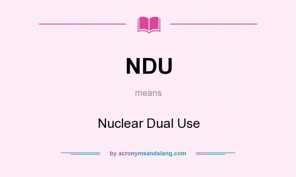 What does NDU mean? It stands for Nuclear Dual Use