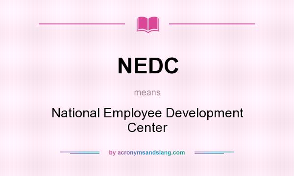 What does NEDC mean? It stands for National Employee Development Center