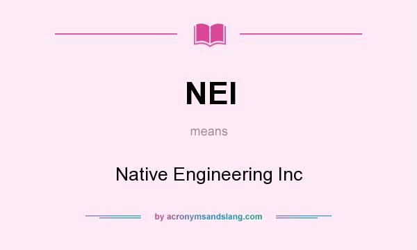 What does NEI mean? It stands for Native Engineering Inc