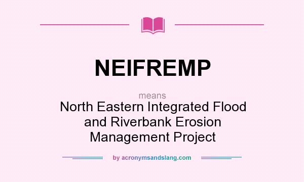 What does NEIFREMP mean? It stands for North Eastern Integrated Flood and Riverbank Erosion Management Project