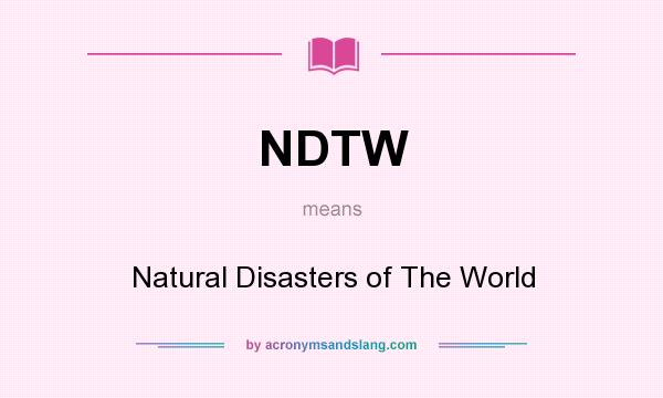 What does NDTW mean? It stands for Natural Disasters of The World