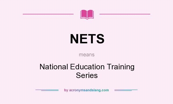 What does NETS mean? It stands for National Education Training Series