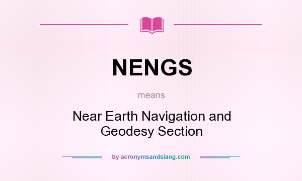 What does NENGS mean? It stands for Near Earth Navigation and Geodesy Section