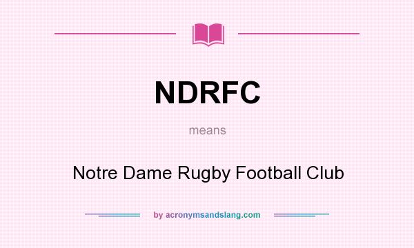 What does NDRFC mean? It stands for Notre Dame Rugby Football Club