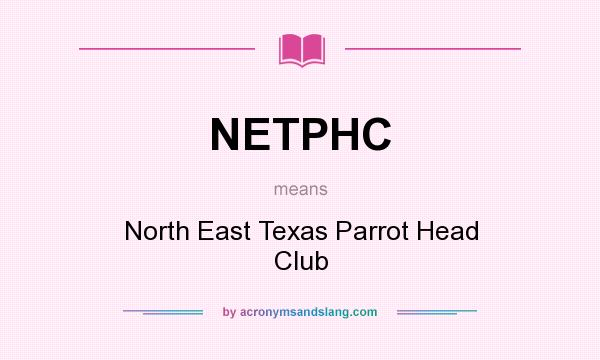 What does NETPHC mean? It stands for North East Texas Parrot Head Club