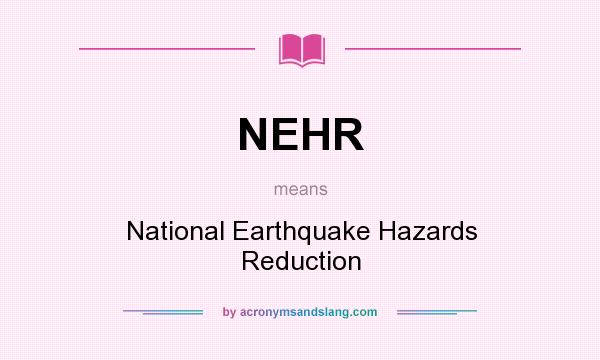 What does NEHR mean? It stands for National Earthquake Hazards Reduction