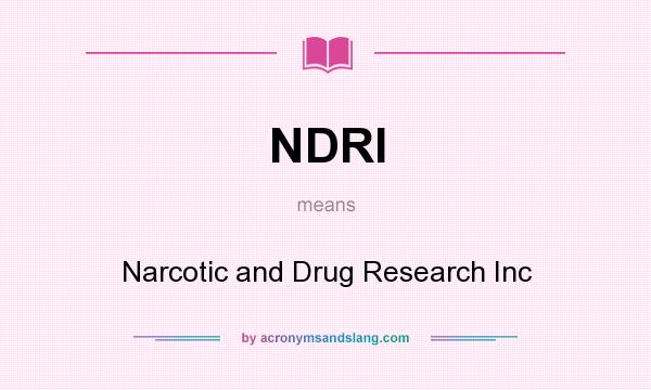 What does NDRI mean? It stands for Narcotic and Drug Research Inc