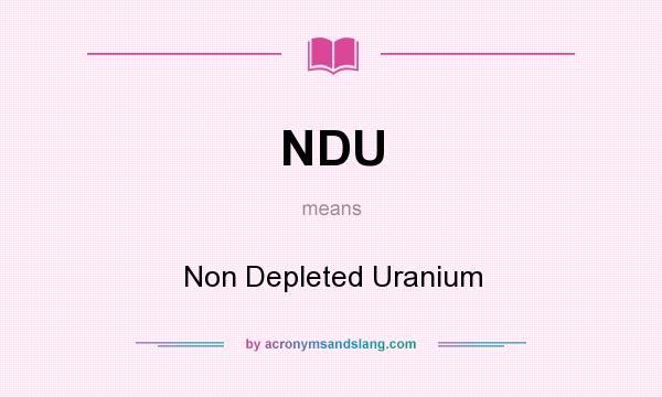 What does NDU mean? It stands for Non Depleted Uranium