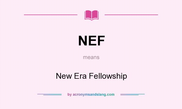 What does NEF mean? It stands for New Era Fellowship