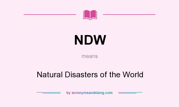 What does NDW mean? It stands for Natural Disasters of the World