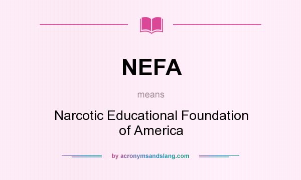 What does NEFA mean? It stands for Narcotic Educational Foundation of America