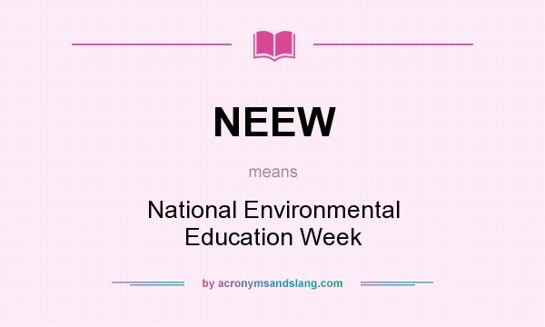 What does NEEW mean? It stands for National Environmental Education Week
