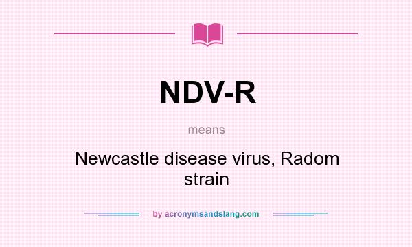 What does NDV-R mean? It stands for Newcastle disease virus, Radom strain