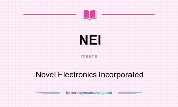 What does NEI mean? It stands for Novel Electronics Incorporated