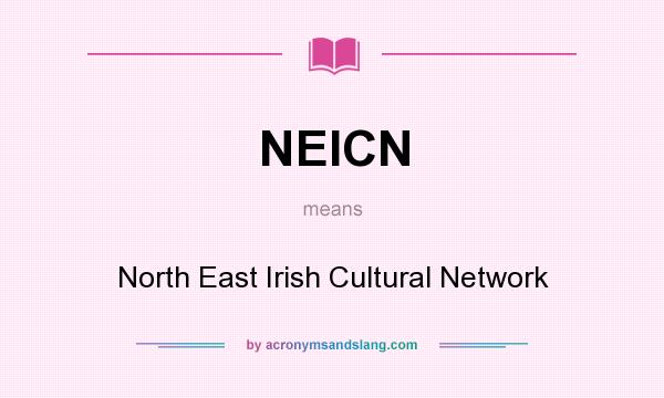 What does NEICN mean? It stands for North East Irish Cultural Network