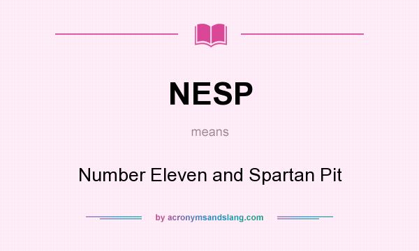 What does NESP mean? It stands for Number Eleven and Spartan Pit