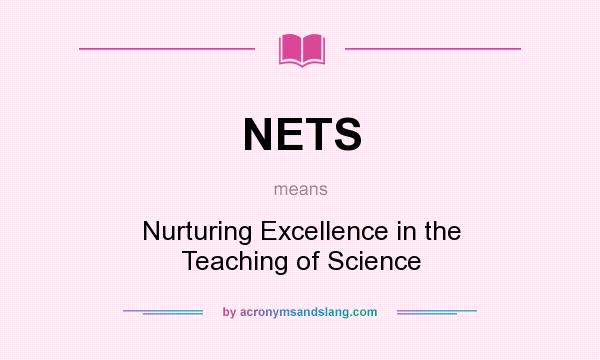 What does NETS mean? It stands for Nurturing Excellence in the Teaching of Science