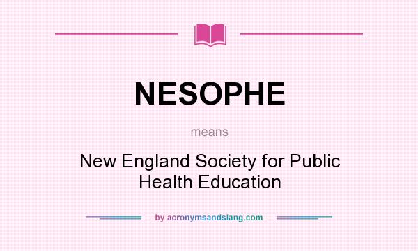 What does NESOPHE mean? It stands for New England Society for Public Health Education