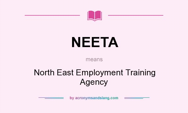 What does NEETA mean? It stands for North East Employment Training Agency
