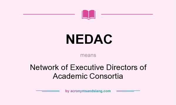 What does NEDAC mean? It stands for Network of Executive Directors of Academic Consortia