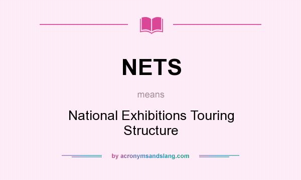 What does NETS mean? It stands for National Exhibitions Touring Structure