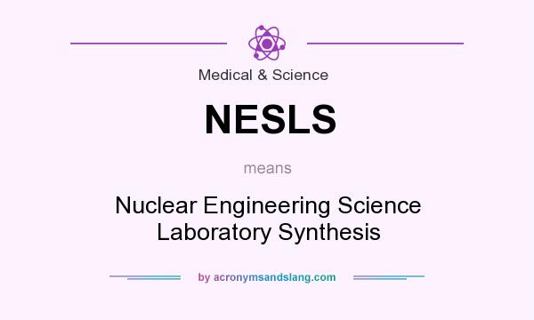 What does NESLS mean? It stands for Nuclear Engineering Science Laboratory Synthesis
