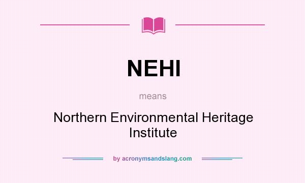 What does NEHI mean? It stands for Northern Environmental Heritage Institute