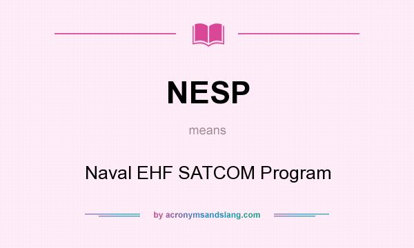 What does NESP mean? It stands for Naval EHF SATCOM Program