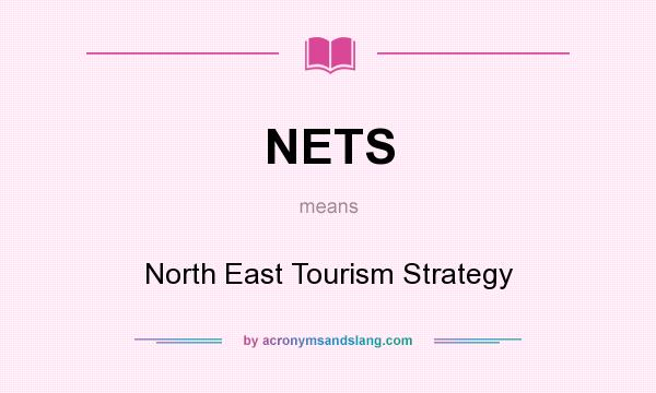 What does NETS mean? It stands for North East Tourism Strategy