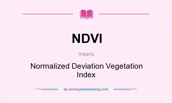 What does NDVI mean? It stands for Normalized Deviation Vegetation Index