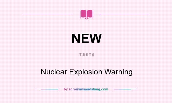 What does NEW mean? It stands for Nuclear Explosion Warning
