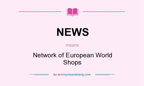 What does NEWS mean? It stands for Network of European World Shops