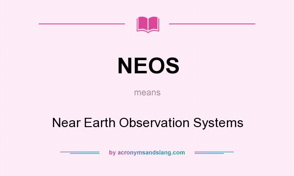 What does NEOS mean? It stands for Near Earth Observation Systems