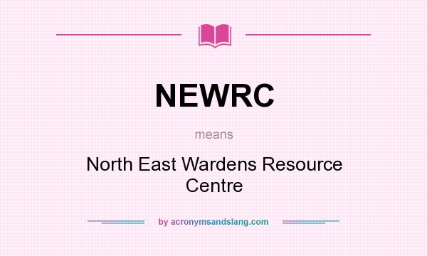 What does NEWRC mean? It stands for North East Wardens Resource Centre