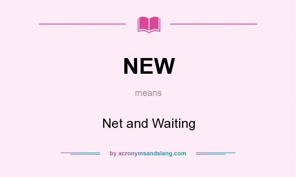 What does NEW mean? It stands for Net and Waiting