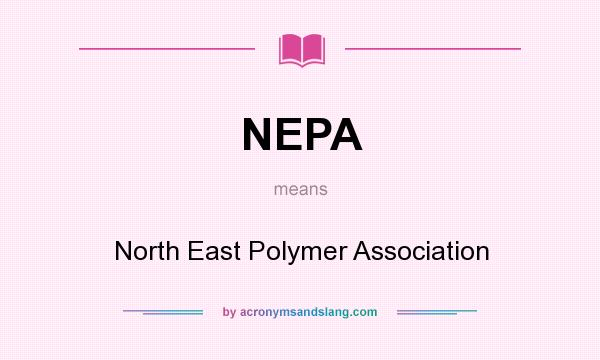 What does NEPA mean? It stands for North East Polymer Association