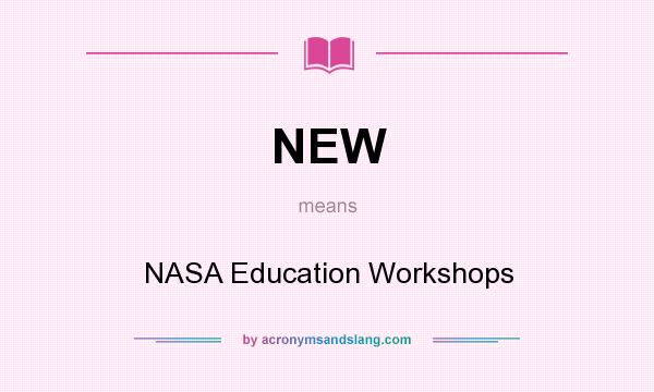 What does NEW mean? It stands for NASA Education Workshops