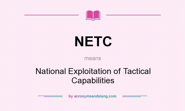 What does NETC mean? It stands for National Exploitation of Tactical Capabilities