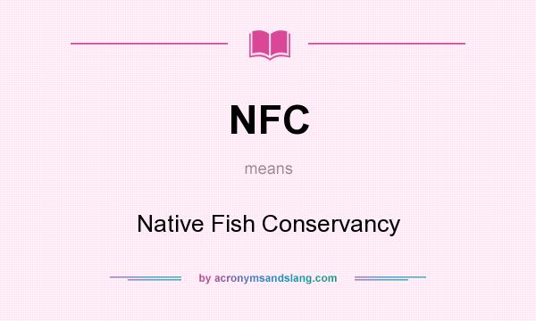 What does NFC mean? It stands for Native Fish Conservancy