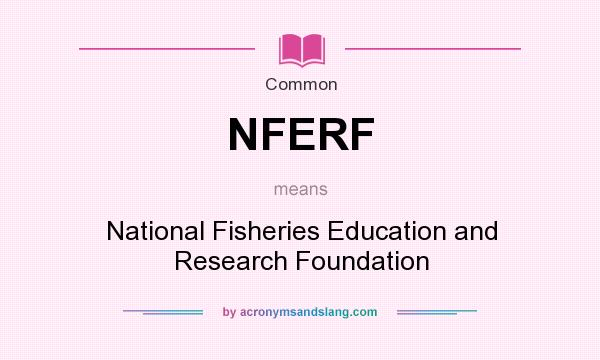 What does NFERF mean? It stands for National Fisheries Education and Research Foundation