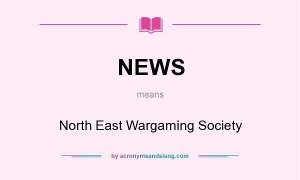 What does NEWS mean? It stands for North East Wargaming Society