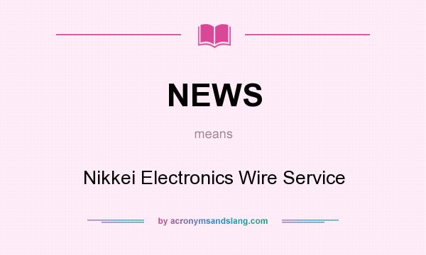 What does NEWS mean? It stands for Nikkei Electronics Wire Service