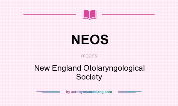 What does NEOS mean? It stands for New England Otolaryngological Society