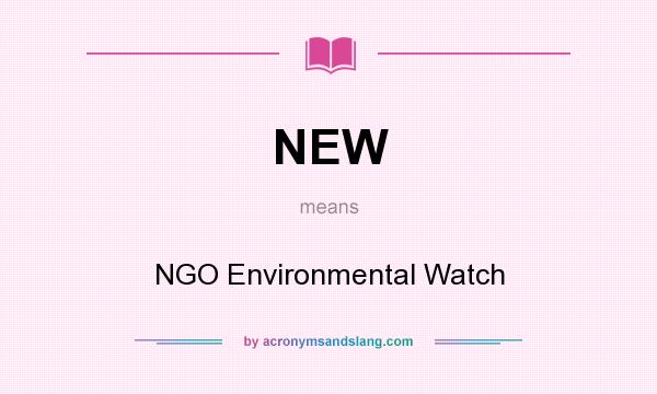 What does NEW mean? It stands for NGO Environmental Watch