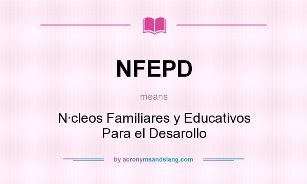 What does NFEPD mean? It stands for N·cleos Familiares y Educativos Para el Desarollo