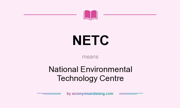 What does NETC mean? It stands for National Environmental Technology Centre