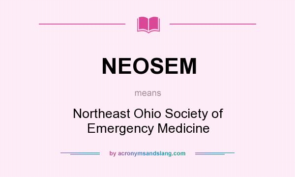 What does NEOSEM mean? It stands for Northeast Ohio Society of Emergency Medicine