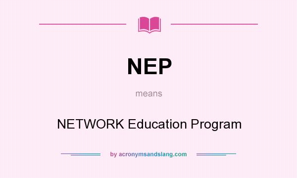 What does NEP mean? It stands for NETWORK Education Program