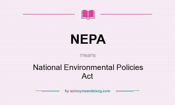 What does NEPA mean? It stands for National Environmental Policies Act